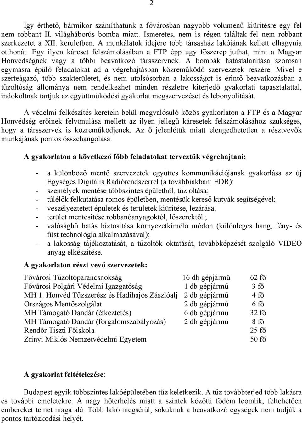 Egy ilyen káreset felszámolásában a FTP épp úgy főszerep juthat, mint a Magyar Honvédségnek vagy a többi beavatkozó társszervnek.