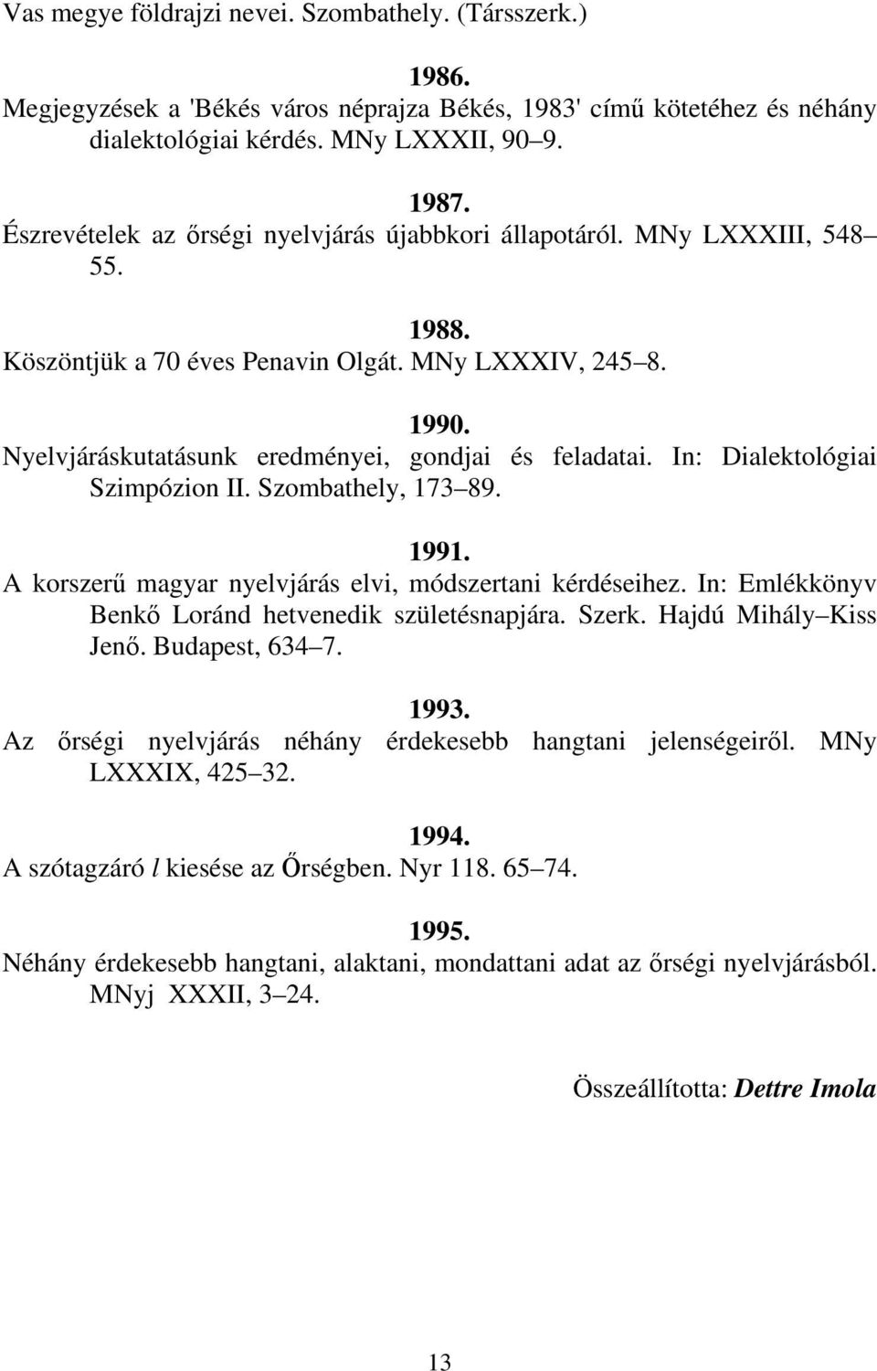 In: Dialektológiai Szimpózion II. Szombathely, 173 89. 1991. A korszerű magyar nyelvjárás elvi, módszertani kérdéseihez. In: Emlékkönyv Benkő Loránd hetvenedik születésnapjára. Szerk.