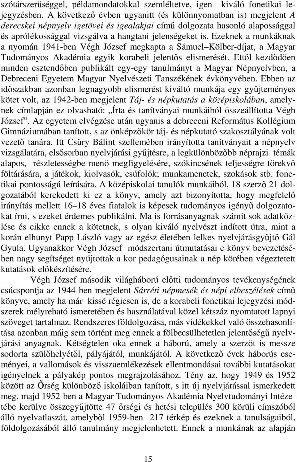 Ezeknek a munkáknak a nyomán 1941-ben Végh József megkapta a Sámuel Kölber-díjat, a Magyar Tudományos Akadémia egyik korabeli jelentős elismerését.