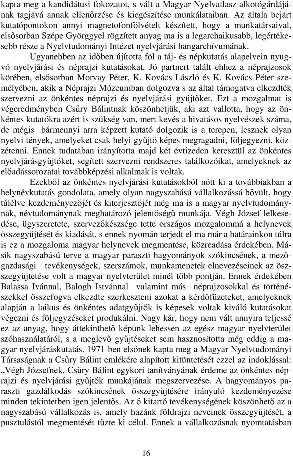 Intézet nyelvjárási hangarchívumának. Ugyanebben az időben újította föl a táj- és népkutatás alapelvein nyugvó nyelvjárási és néprajzi kutatásokat.