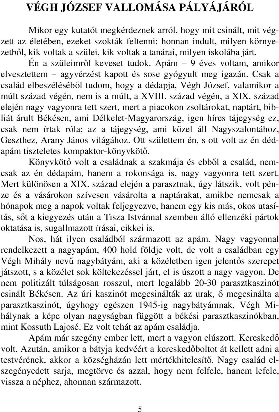 Csak a család elbeszéléséből tudom, hogy a dédapja, Végh József, valamikor a múlt század végén, nem is a múlt, a XVIII. század végén, a XIX.