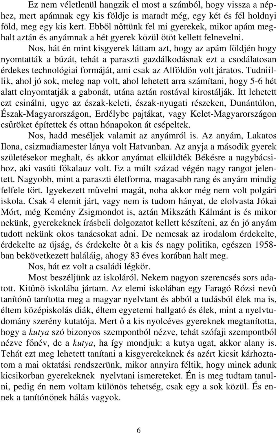 Nos, hát én mint kisgyerek láttam azt, hogy az apám földjén hogy nyomtatták a búzát, tehát a paraszti gazdálkodásnak ezt a csodálatosan érdekes technológiai formáját, ami csak az Alföldön volt