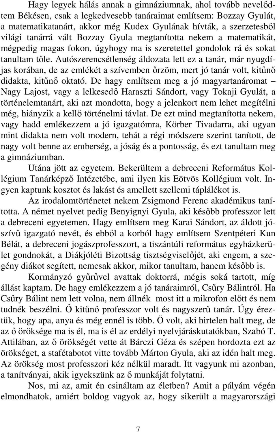 Autószerencsétlenség áldozata lett ez a tanár, már nyugdíjas korában, de az emlékét a szívemben őrzöm, mert jó tanár volt, kitűnő didakta, kitűnő oktató.