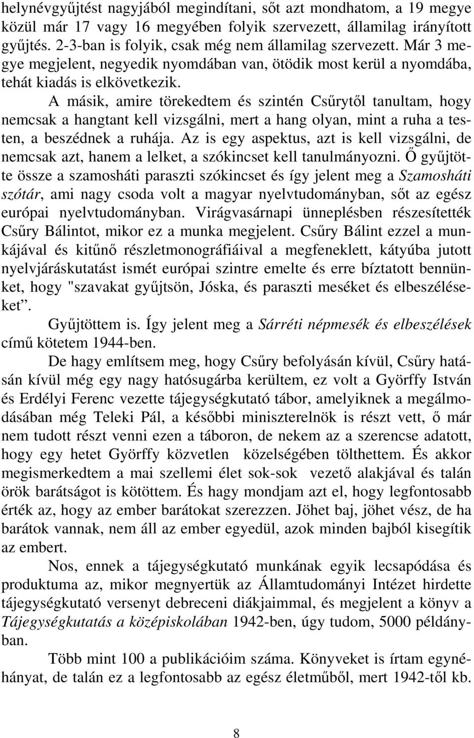 A másik, amire törekedtem és szintén Csűrytől tanultam, hogy nemcsak a hangtant kell vizsgálni, mert a hang olyan, mint a ruha a testen, a beszédnek a ruhája.