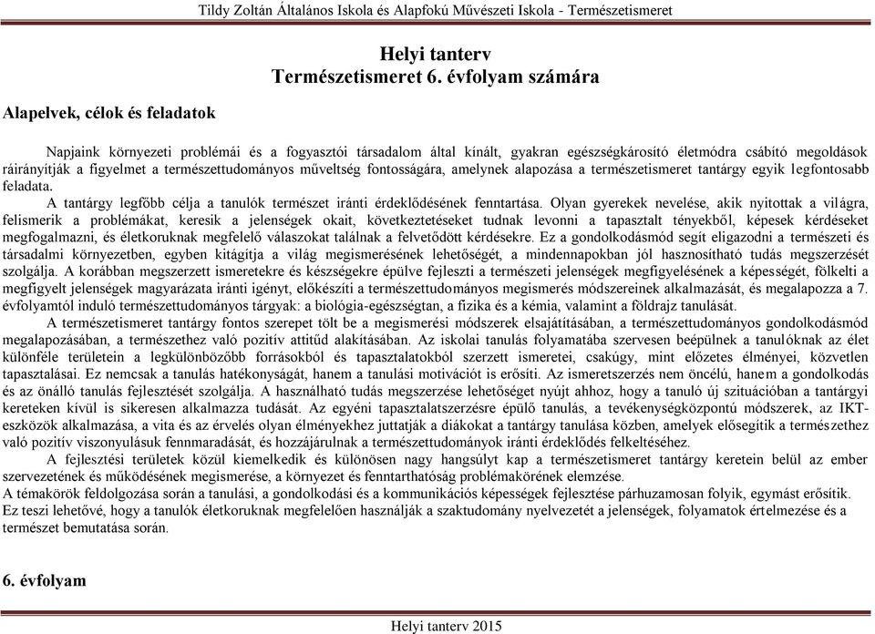 fontosságára, amelynek alapozása a természetismeret tantárgy egyik legfontosabb feladata. A tantárgy legfőbb célja a tanulók természet iránti érdeklődésének fenntartása.