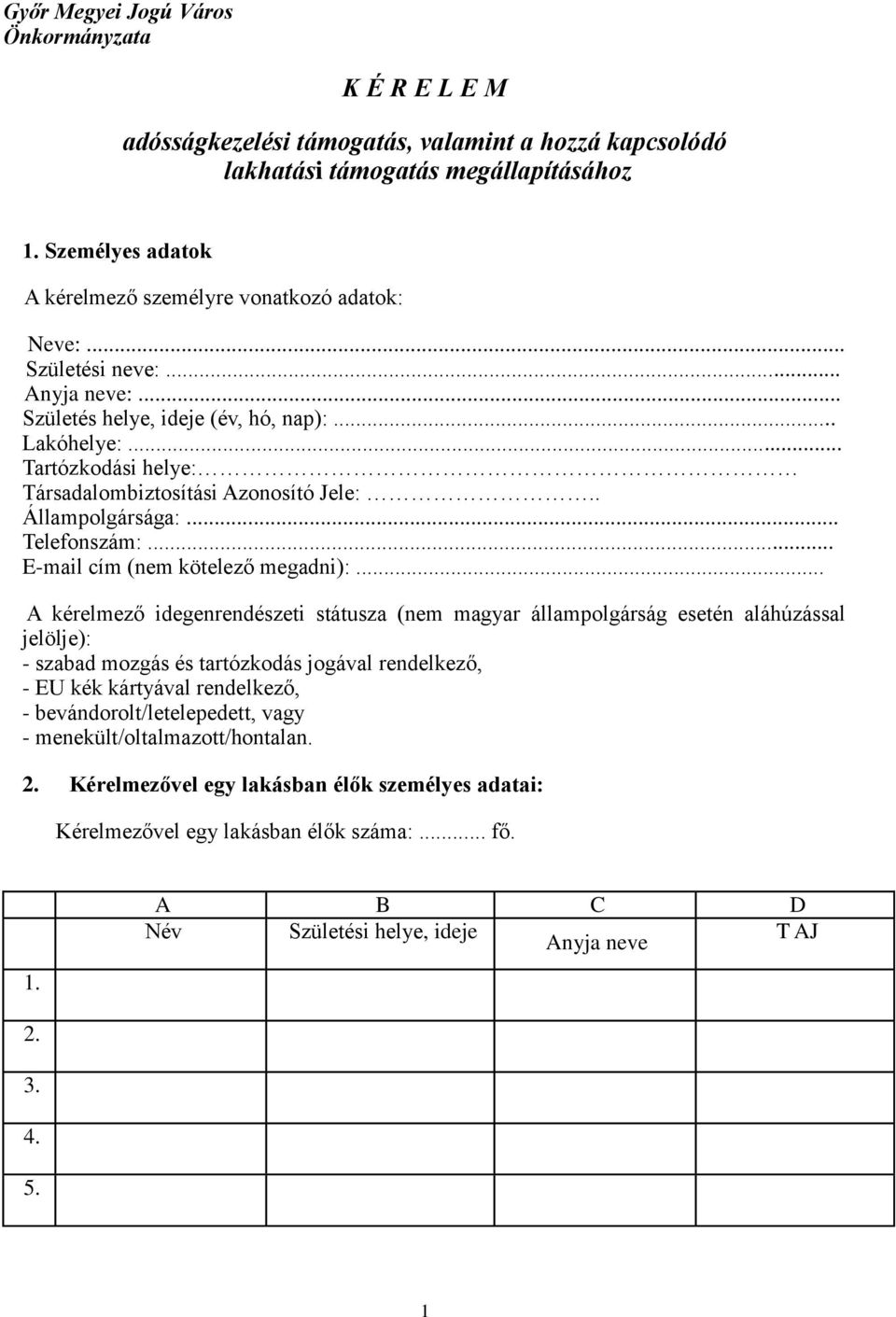 .. Tartózkodási helye: Társadalombiztosítási Azonosító Jele:.. Állampolgársága:... Telefonszám:... E-mail cím (nem kötelező megadni):.