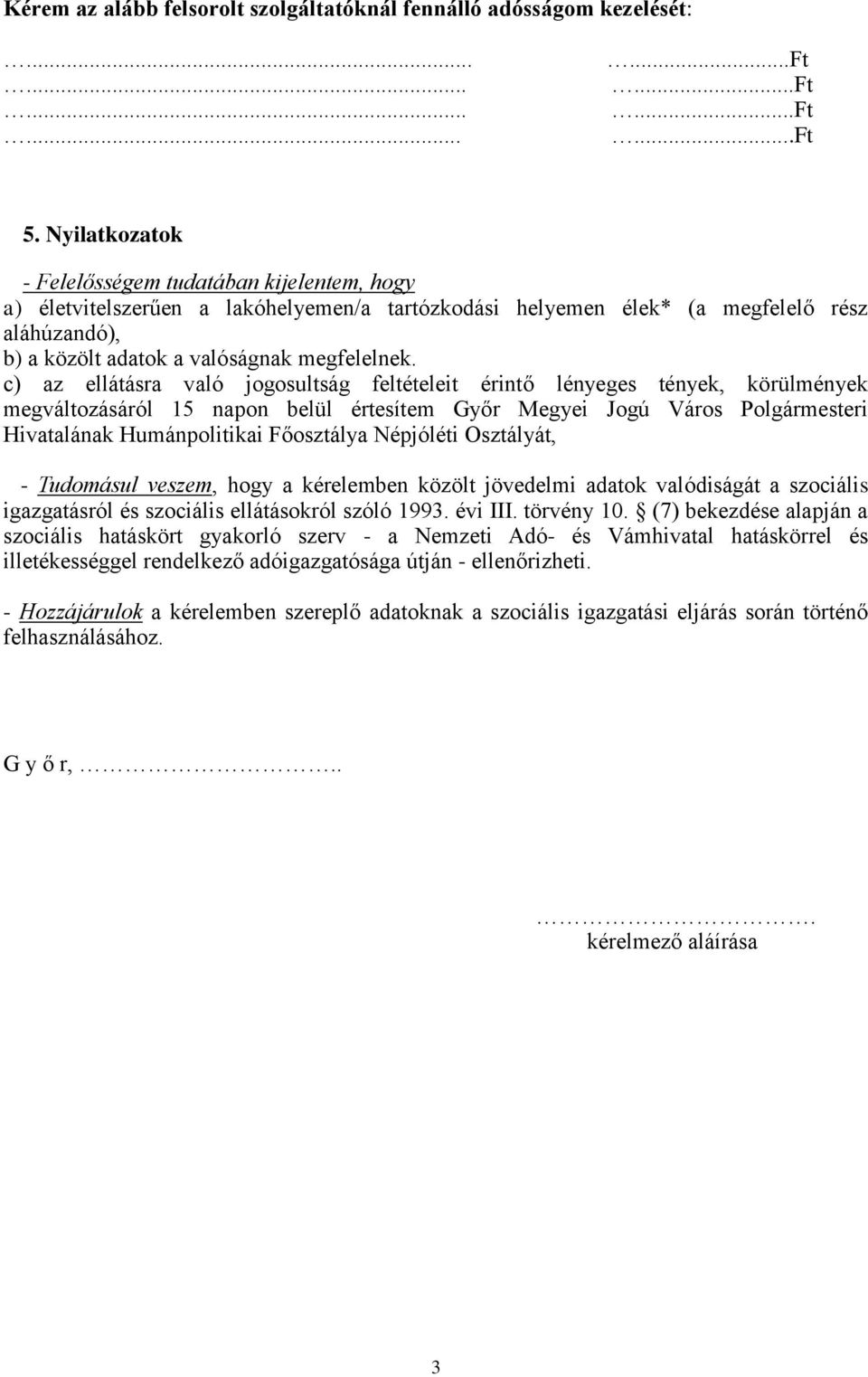 c) az ellátásra való jogosultság feltételeit érintő lényeges tények, körülmények megváltozásáról 15 napon belül értesítem Győr Megyei Jogú Város Polgármesteri Hivatalának Humánpolitikai Főosztálya