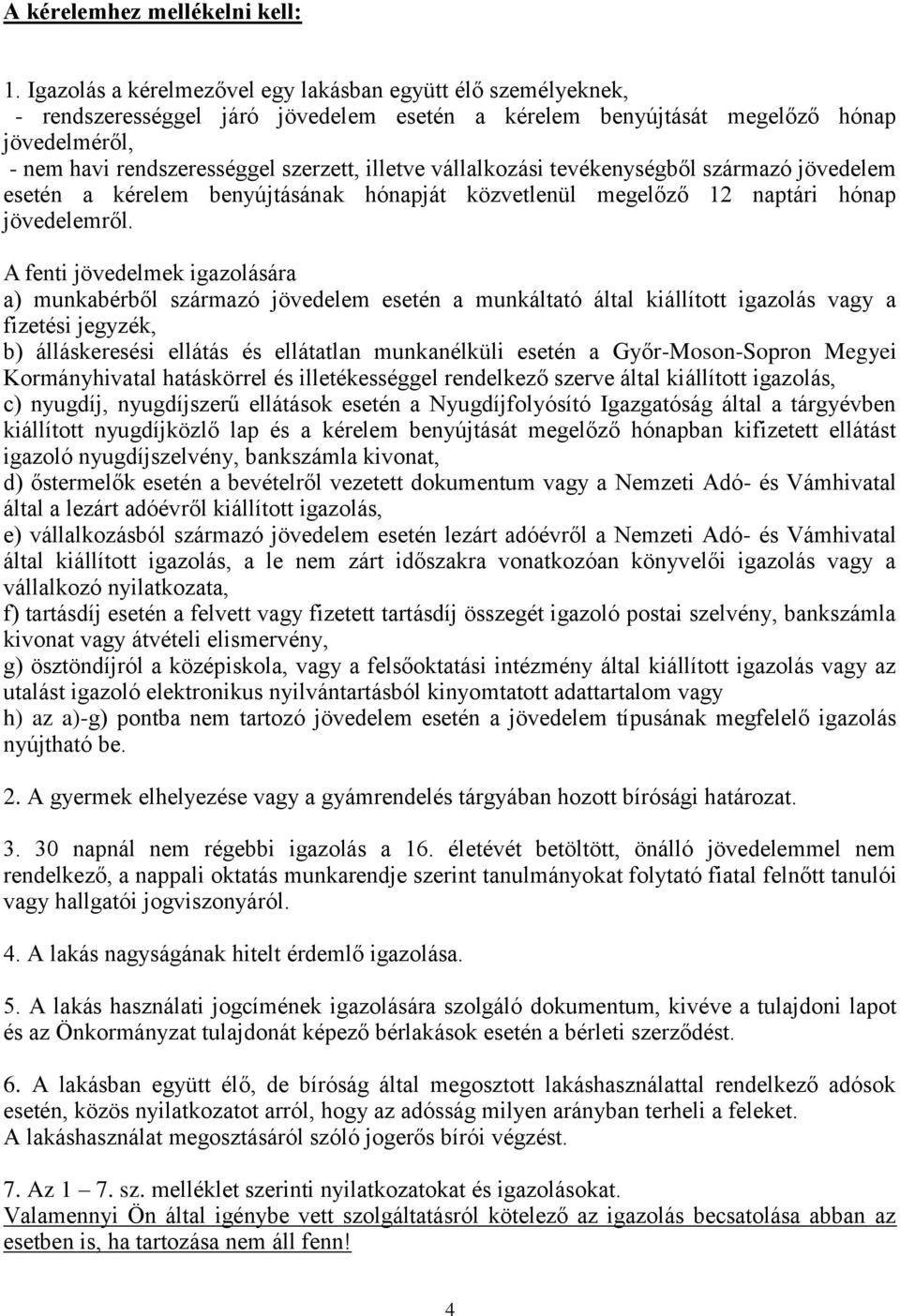 vállalkozási tevékenységből származó jövedelem esetén a kérelem benyújtásának hónapját közvetlenül megelőző 12 naptári hónap jövedelemről.