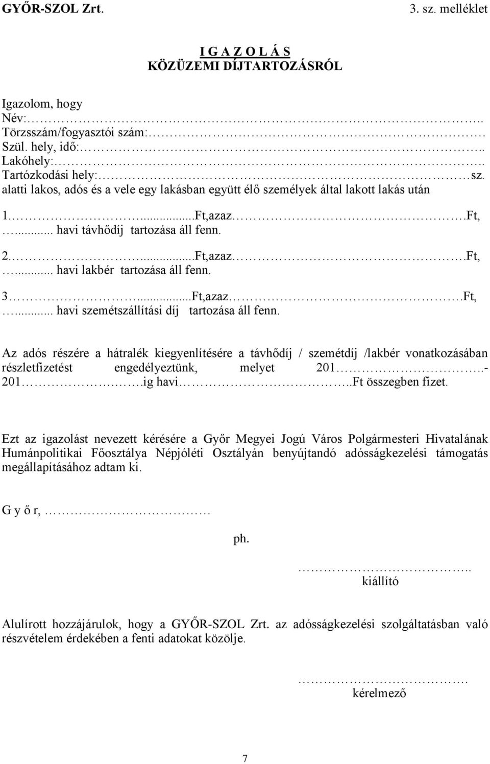 ..Ft,azaz.Ft,... havi szemétszállítási díj tartozása áll fenn. Az adós részére a hátralék kiegyenlítésére a távhődíj / szemétdíj /lakbér vonatkozásában részletfizetést engedélyeztünk, melyet 201.