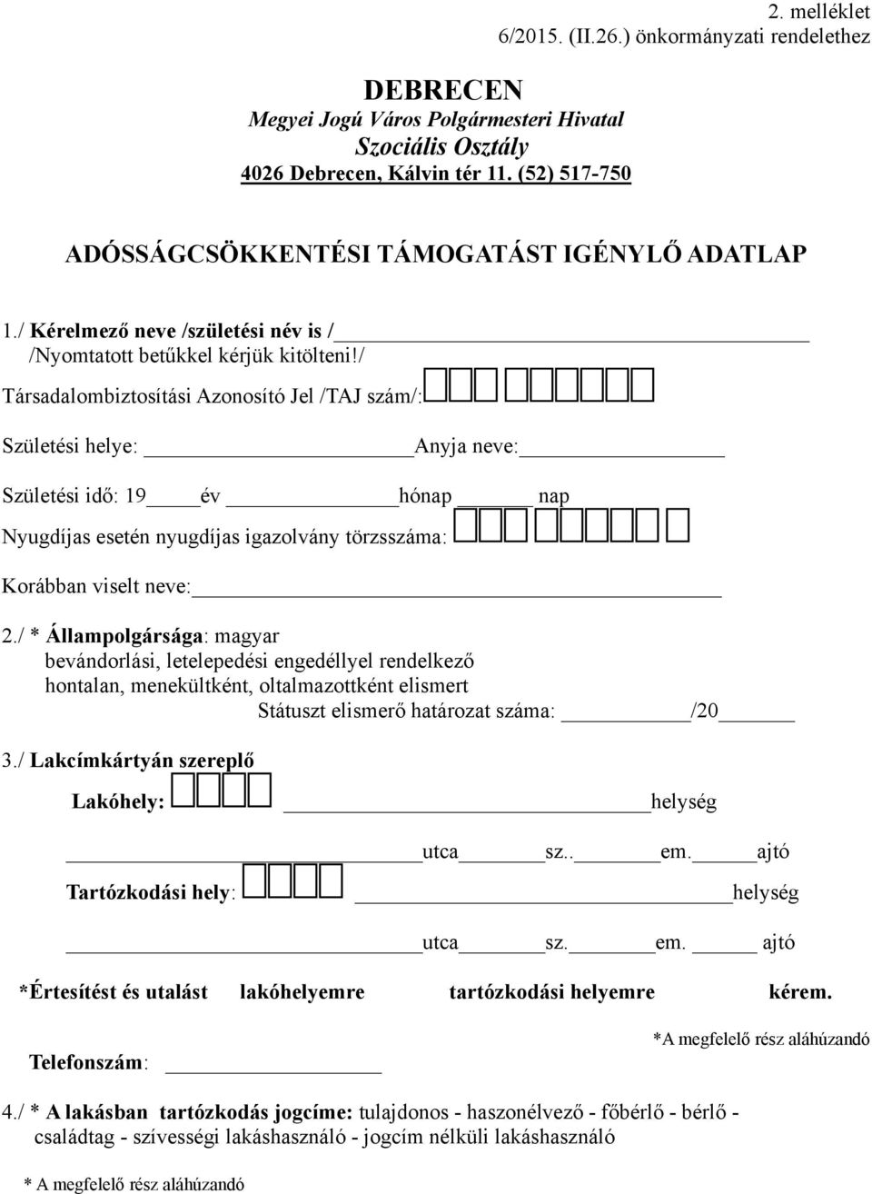 / Társadalombiztosítási Azonosító Jel /TAJ szám/: Születési helye: Anyja neve: Születési idő: 19 év hónap nap Nyugdíjas esetén nyugdíjas igazolvány törzsszáma: Korábban viselt neve: 2.