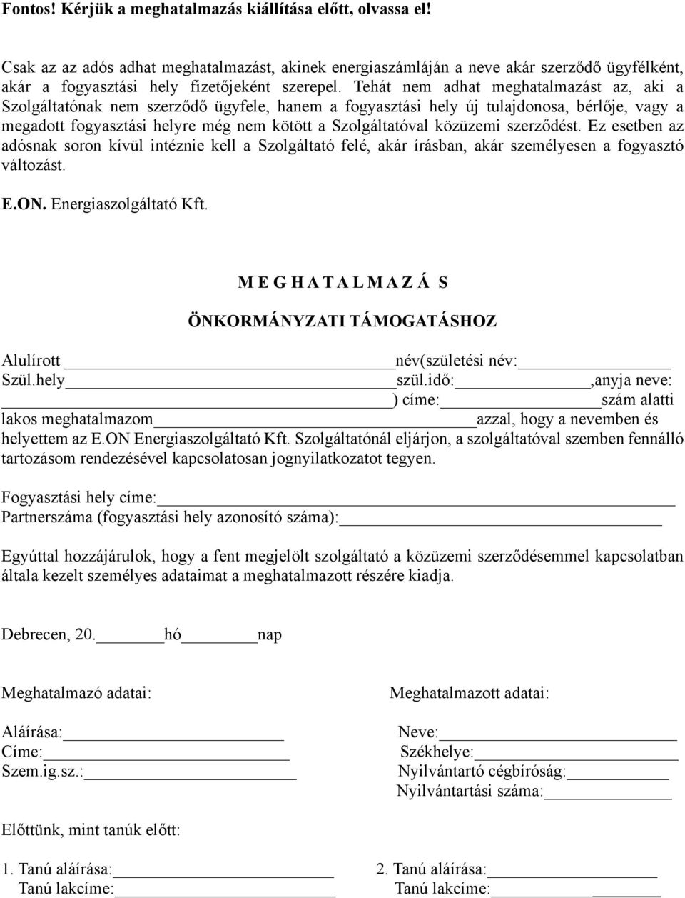 Tehát nem adhat meghatalmazást az, aki a Szolgáltatónak nem szerződő ügyfele, hanem a fogyasztási hely új tulajdonosa, bérlője, vagy a megadott fogyasztási helyre még nem kötött a Szolgáltatóval