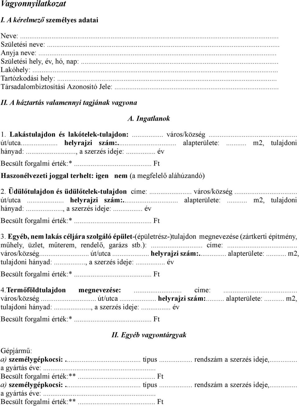 .., a szerzés ideje:... év Becsült forgalmi érték:*... Ft Haszonélvezeti joggal terhelt: igen nem (a megfelelő aláhúzandó) 2. Üdülőtulajdon és üdülőtelek-tulajdon címe:... város/község... út/utca.