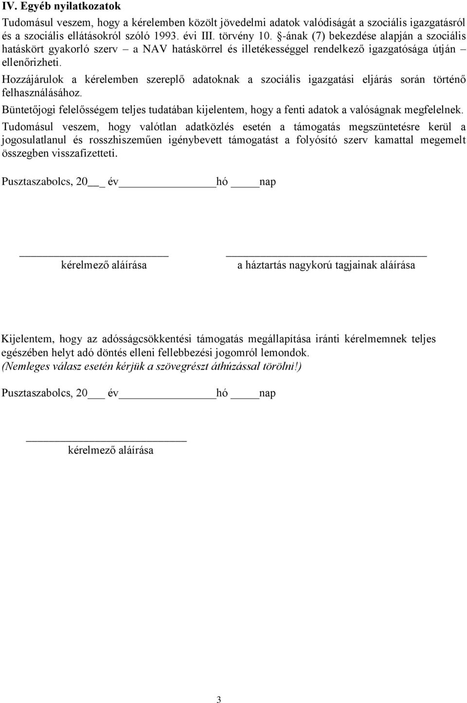 Hozzájárulok a kérelemben szereplő adatoknak a szociális igazgatási eljárás során történő felhasználásához.