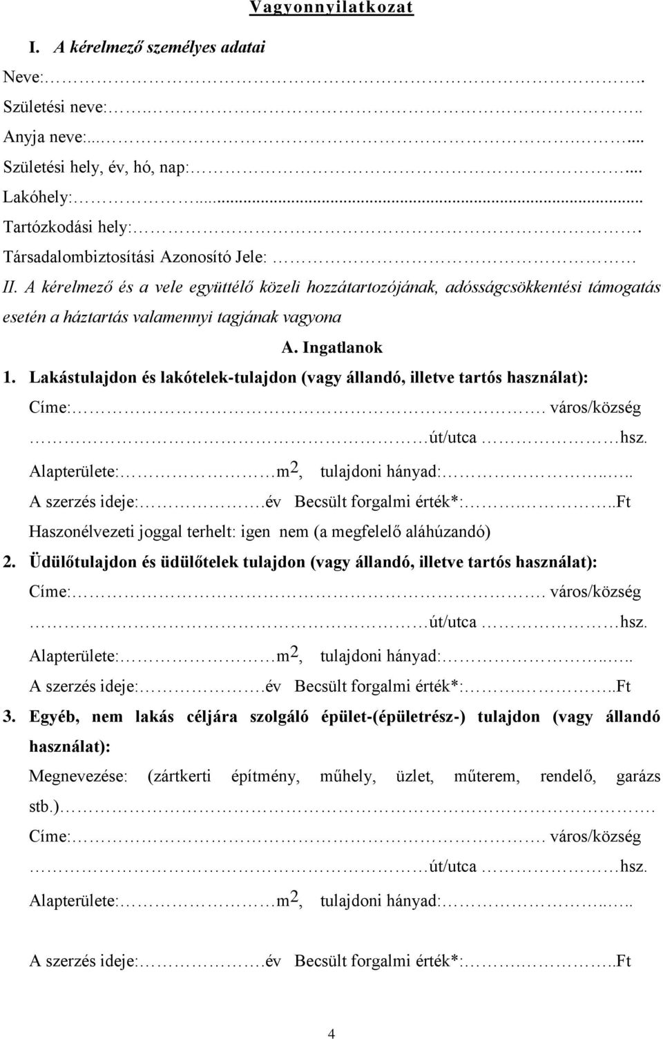 Lakástulajdon és lakótelek-tulajdon (vagy állandó, illetve tartós használat): Címe:. város/község út/utca hsz. Alapterülete: m 2, tulajdoni hányad:.... A szerzés ideje:.év Becsült forgalmi érték*:.
