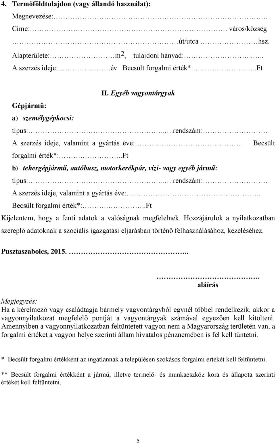 ..ft b) tehergépjármű, autóbusz, motorkerékpár, vízi- vagy egyéb jármű: típus:....rendszám: A szerzés ideje, valamint a gyártás éve:.. Becsült forgalmi érték*:.