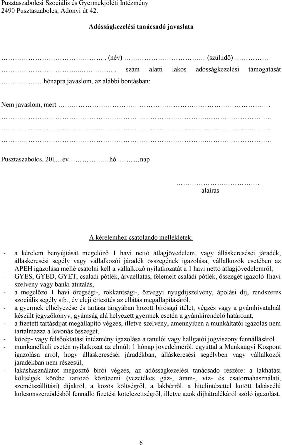 aláírás A kérelemhez csatolandó mellékletek: - a kérelem benyújtását megelőző 1 havi nettó átlagjövedelem, vagy álláskereséséi járadék, álláskeresési segély vagy vállalkozói járadék összegének