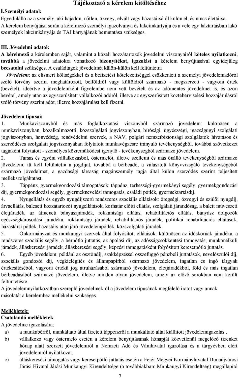 Jövedelmi adatok A kérelmező a kérelemben saját, valamint a közeli hozzátartozók jövedelmi viszonyairól köteles nyilatkozni, továbbá a jövedelmi adatokra vonatkozó bizonyítékot, igazolást a kérelem