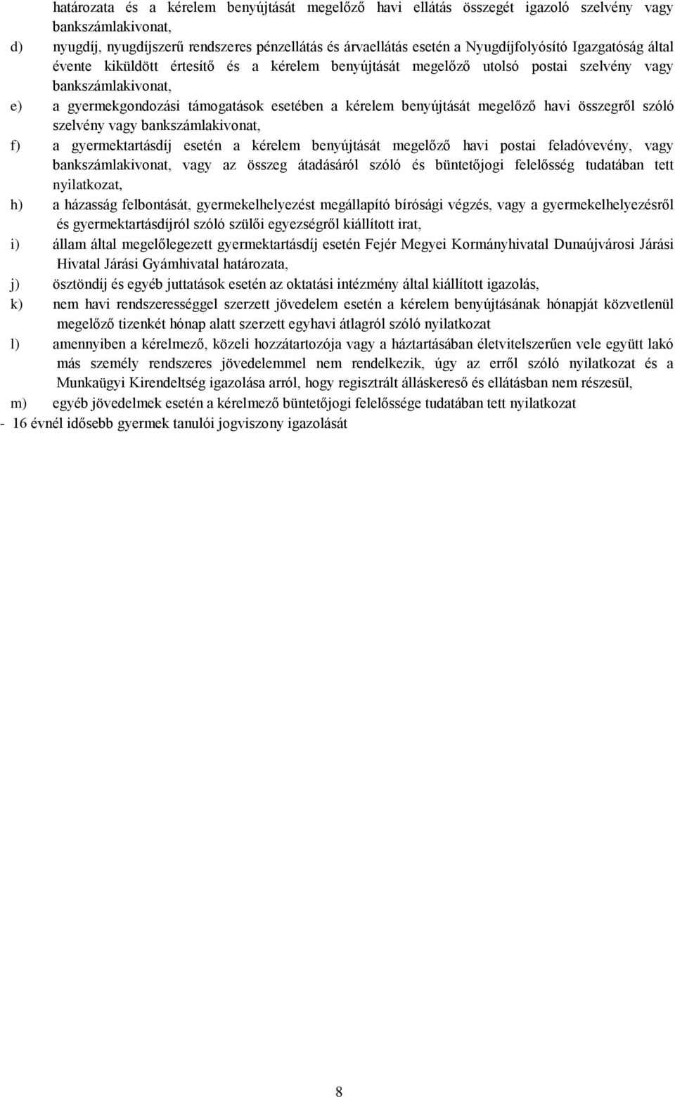 havi összegről szóló szelvény vagy bankszámlakivonat, f) a gyermektartásdíj esetén a kérelem benyújtását megelőző havi postai feladóvevény, vagy bankszámlakivonat, vagy az összeg átadásáról szóló és