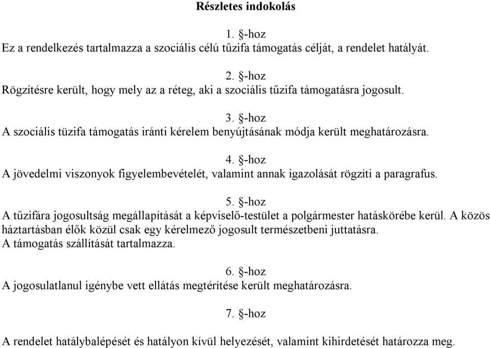 -hoz A jövedelmi viszonyok figyelembevételét, valamint annak igazolását rögzíti a paragrafus. 5. -hoz A tűzifára jogosultság megállapítását a képviselő-testület a polgármester hatáskörébe kerül.