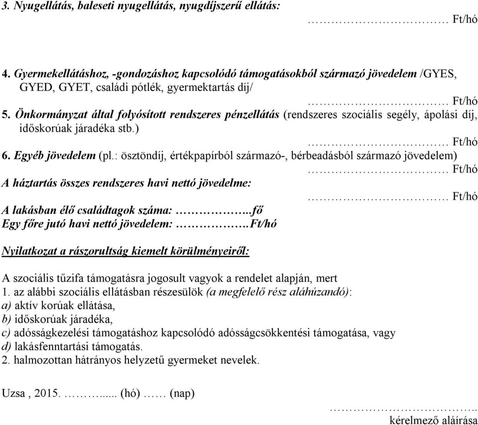 : ösztöndíj, értékpapírból származó-, bérbeadásból származó jövedelem) A háztartás összes rendszeres havi nettó jövedelme: A lakásban élő családtagok száma:..fő Egy főre jutó havi nettó jövedelem:.