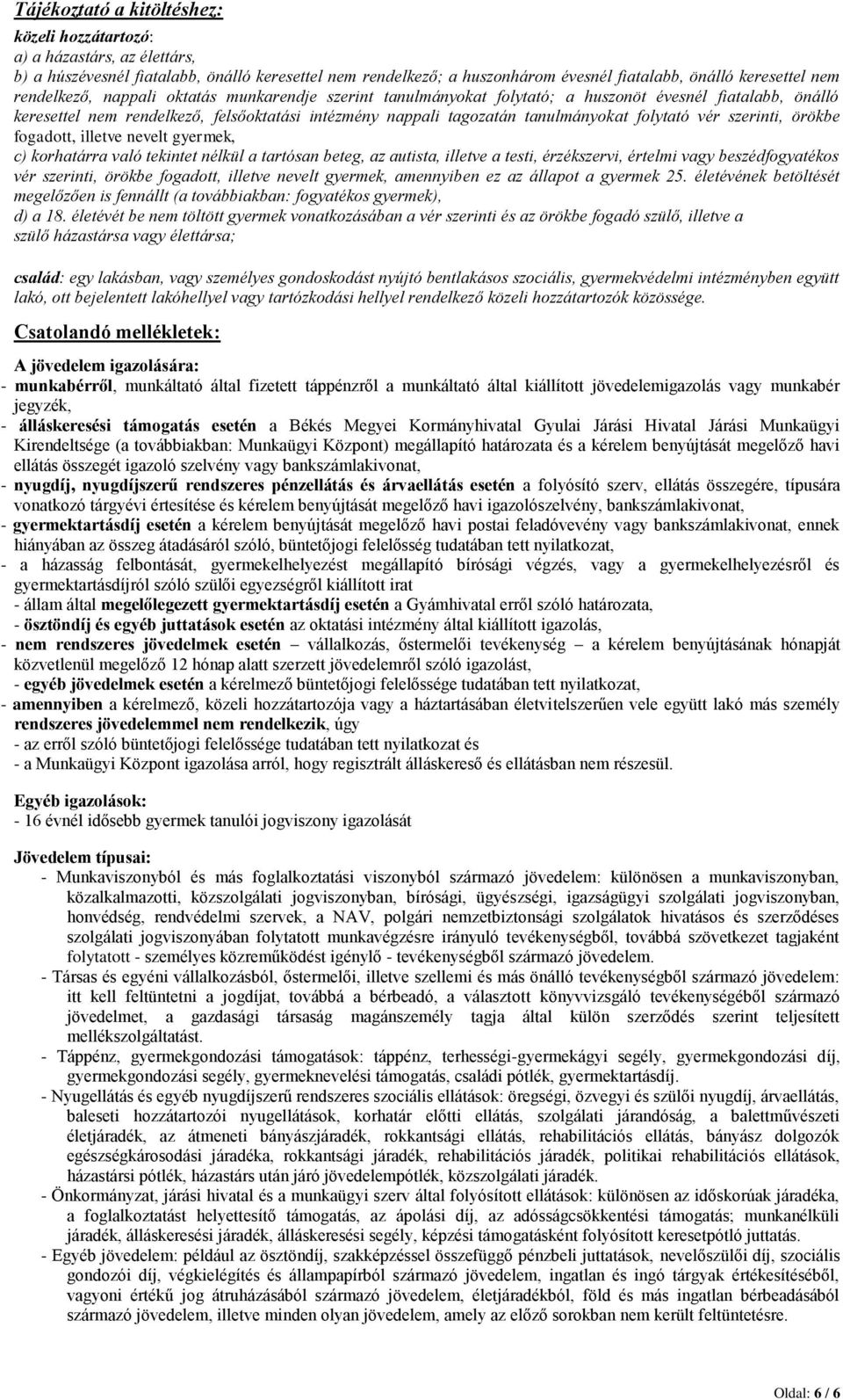 folytató vér szerinti, örökbe fogadott, illetve nevelt gyermek, c) korhatárra való tekintet nélkül a tartósan beteg, az autista, illetve a testi, érzékszervi, értelmi vagy beszédfogyatékos vér