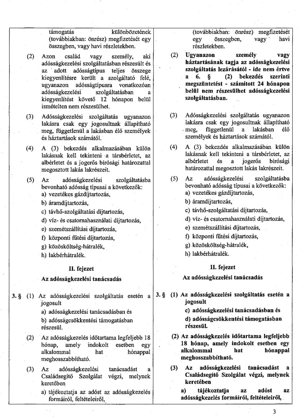 adósságkezelési szolgáltatásban a kiegyenlítést követő 12 hónapon belül ismételten nem részesülhet.