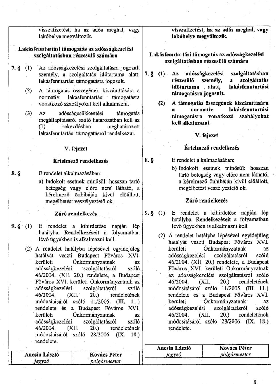 (1) Az adósságkezelési szolgáltatásra jogosult személy, a szolgáltatás időtartama alatt, lakásfermtartási támogatásra jogosult.