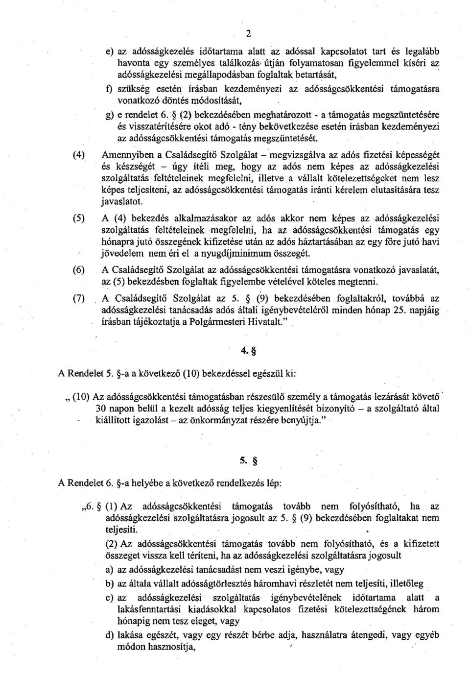 (2) bekezdésében meghatározott - a támogatás megszüntetésére és visszatérítésére okot adó - tény bekövetkezése esetén írásban kezdeményezi az adósságcsökkentési támogatás megszüntetését.