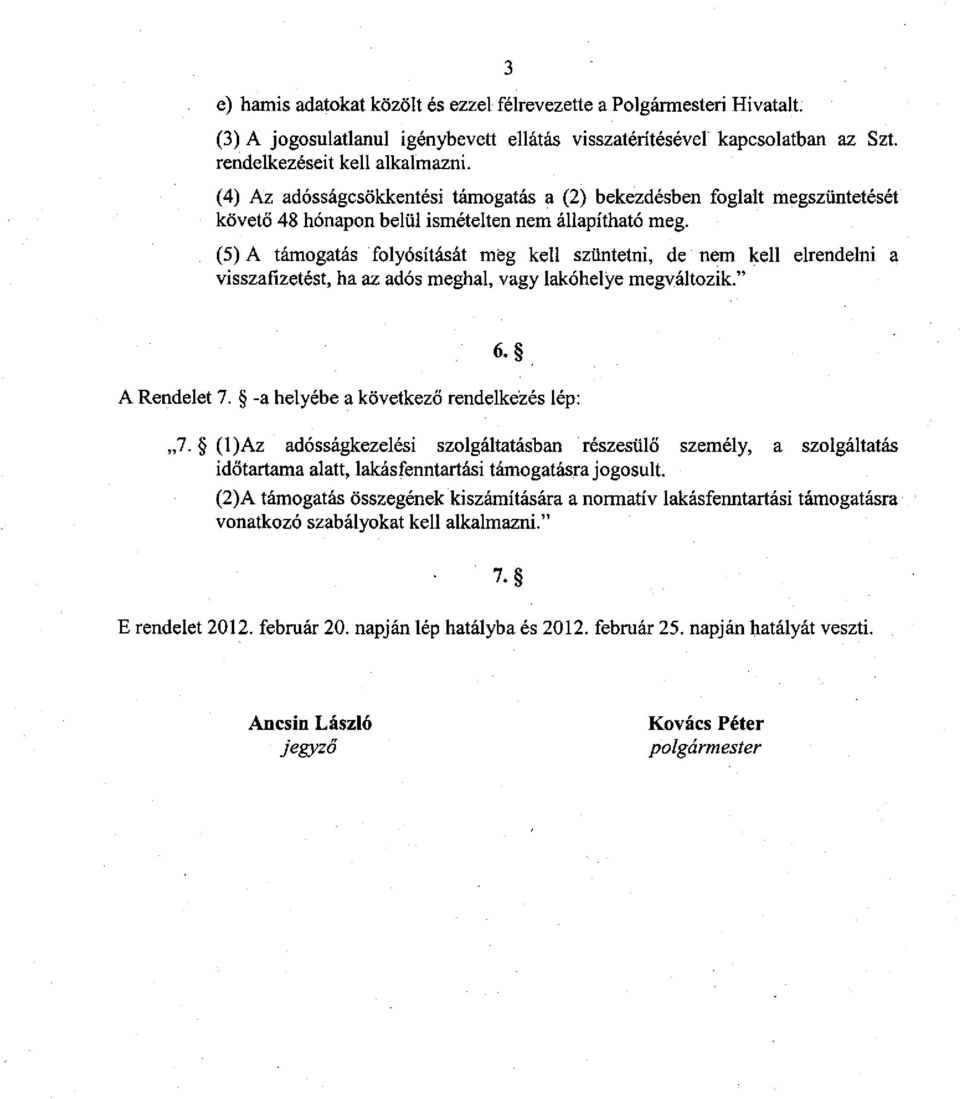 (5) A támogatás folyósítását még kell szüntetni, de nem kell elrendelni a visszafizetést, ha az adós meghal, vagy lakóhelye megváltozik." 6. A Rendelet 7. -a helyébe a következő rendelkeizés lép: 7.