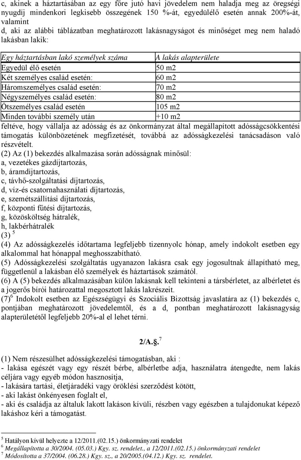 60 m2 Háromszemélyes család esetén: 70 m2 Négyszemélyes család esetén: 80 m2 Ötszemélyes család esetén 105 m2 Minden további személy után +10 m2 feltéve, hogy vállalja az adósság és az önkormányzat