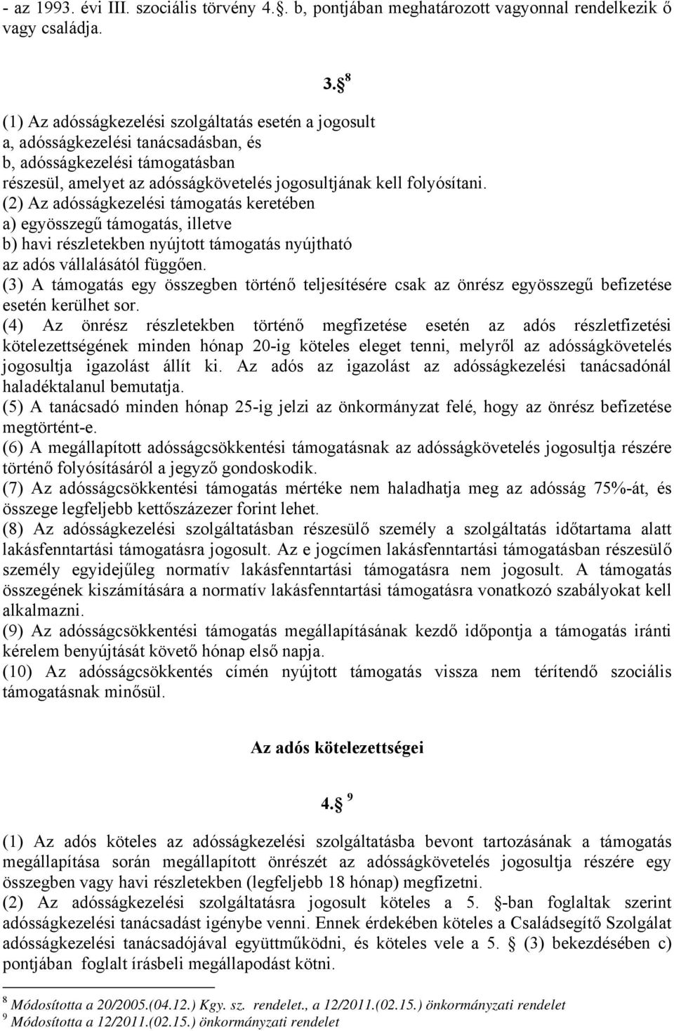 (2) Az adósságkezelési támogatás keretében a) egyösszegű támogatás, illetve b) havi részletekben nyújtott támogatás nyújtható az adós vállalásától függően.