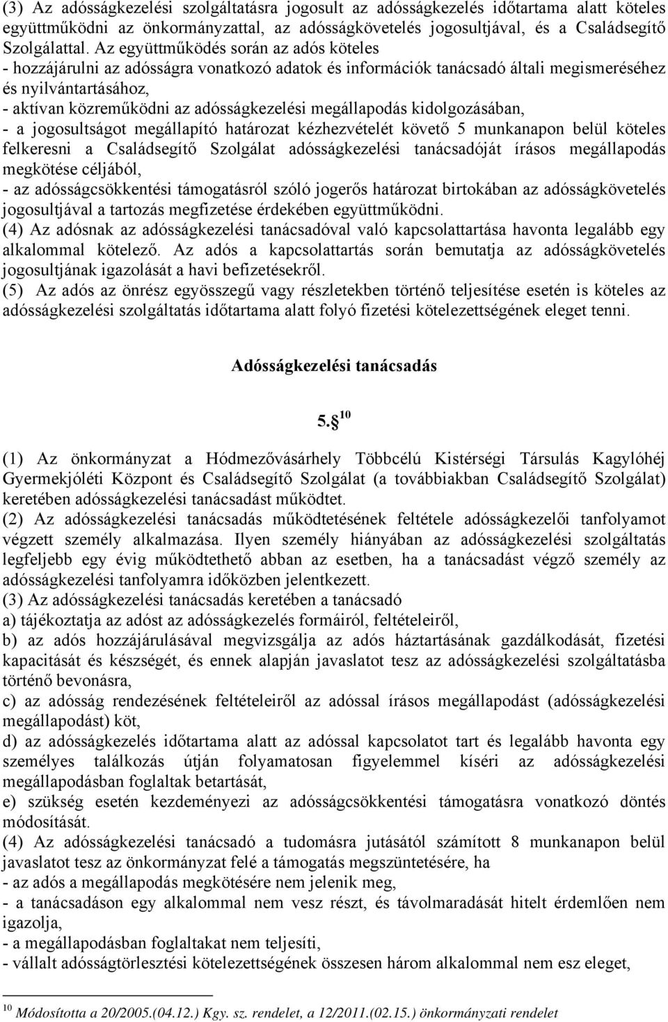 megállapodás kidolgozásában, - a jogosultságot megállapító határozat kézhezvételét követő 5 munkanapon belül köteles felkeresni a Családsegítő Szolgálat adósságkezelési tanácsadóját írásos