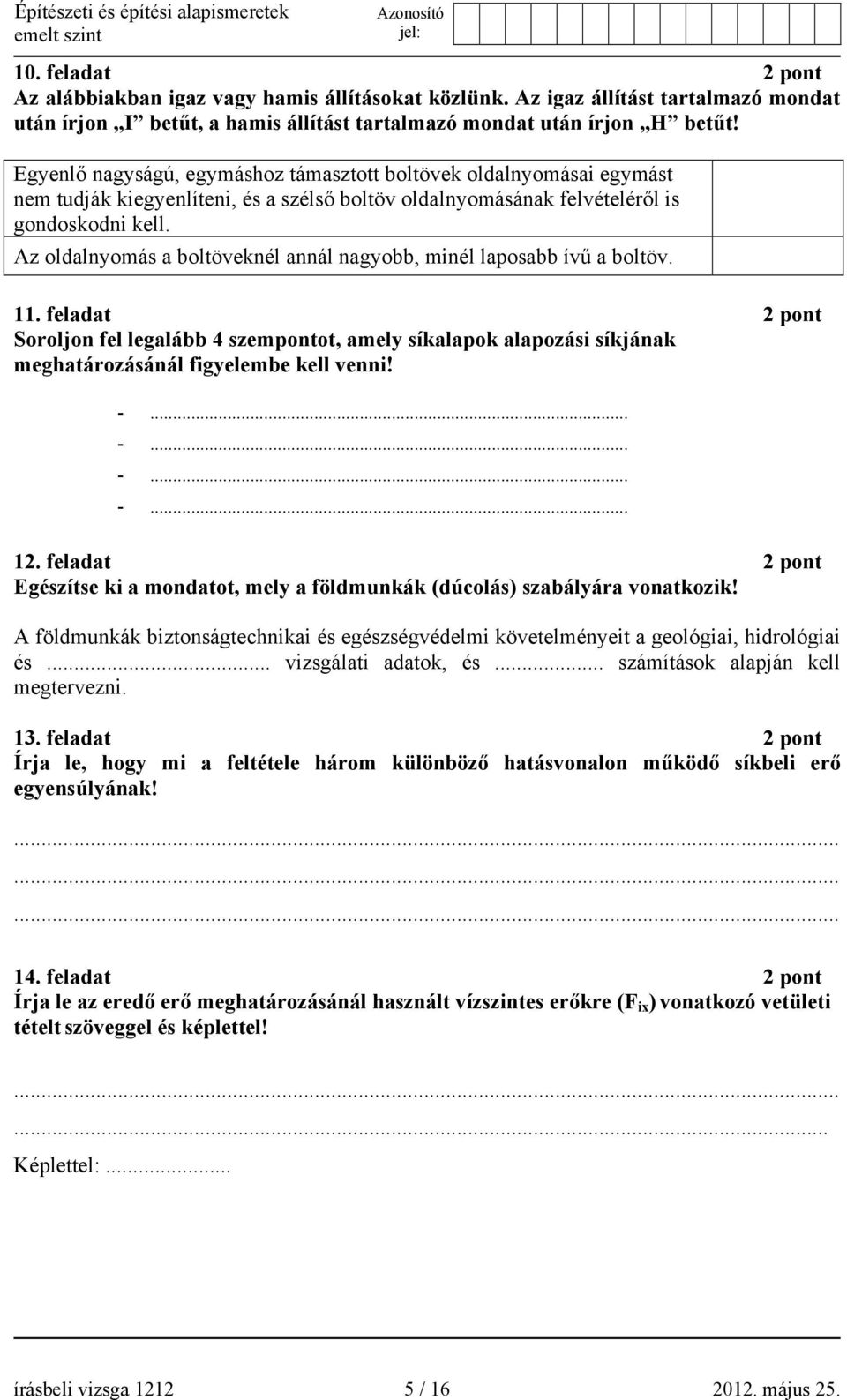 Az oldalnyomás a boltöveknél annál nagyobb, minél laposabb ívű a boltöv. 11.