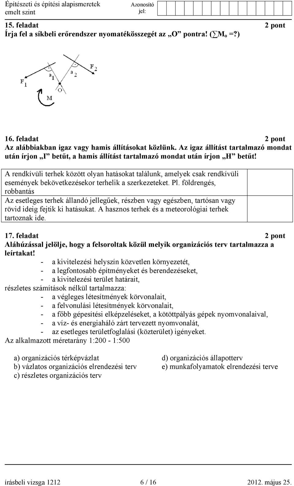 A rendkívüli terhek között olyan hatásokat találunk, amelyek csak rendkívüli események bekövetkezésekor terhelik a szerkezeteket. Pl.