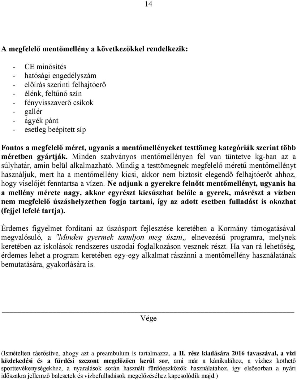 Minden szabványos mentőmellényen fel van tüntetve kg-ban az a súlyhatár, amin belül alkalmazható.