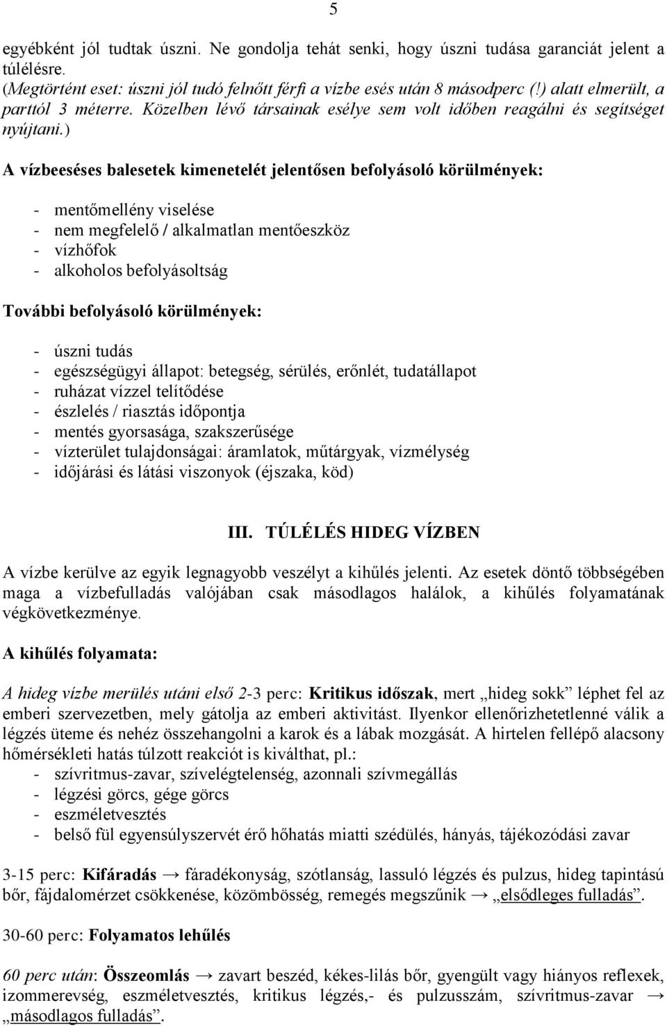 ) A vízbeeséses balesetek kimenetelét jelentősen befolyásoló körülmények: - mentőmellény viselése - nem megfelelő / alkalmatlan mentőeszköz - vízhőfok - alkoholos befolyásoltság További befolyásoló