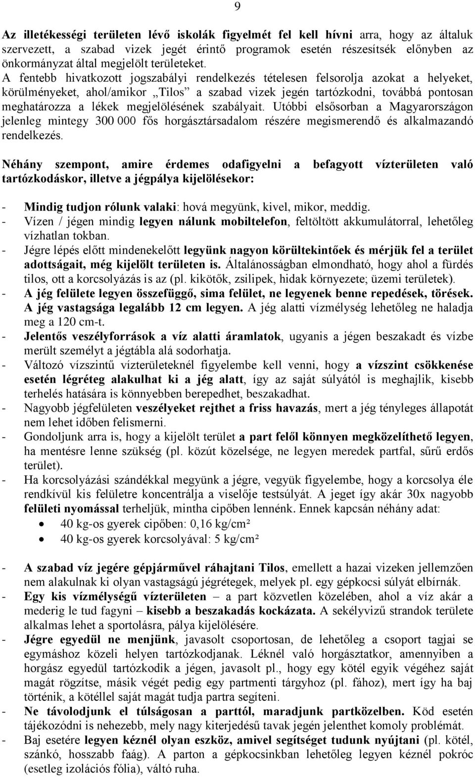 A fentebb hivatkozott jogszabályi rendelkezés tételesen felsorolja azokat a helyeket, körülményeket, ahol/amikor Tilos a szabad vizek jegén tartózkodni, továbbá pontosan meghatározza a lékek