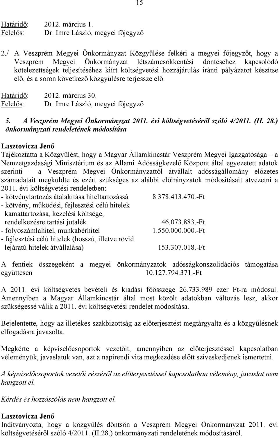 hozzájárulás iránti pályázatot készítse elő, és a soron következő közgyűlésre terjessze elő. Határidő: 2012. március 30. Felelős: Dr. Imre László, megyei főjegyző 5.