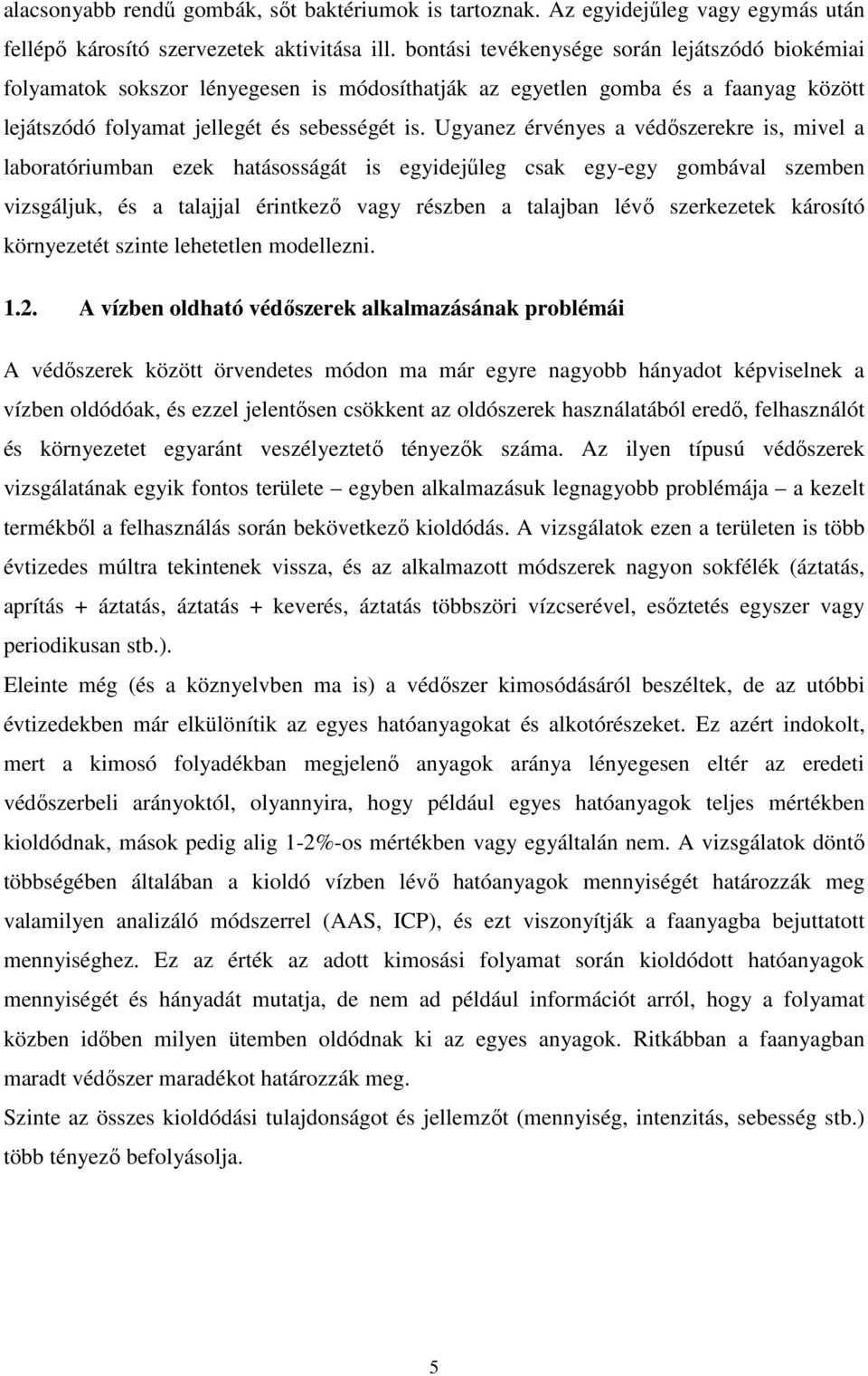 Ugyanez érvényes a védıszerekre is, mivel a laboratóriumban ezek hatásosságát is egyidejőleg csak egy-egy gombával szemben vizsgáljuk, és a talajjal érintkezı vagy részben a talajban lévı szerkezetek