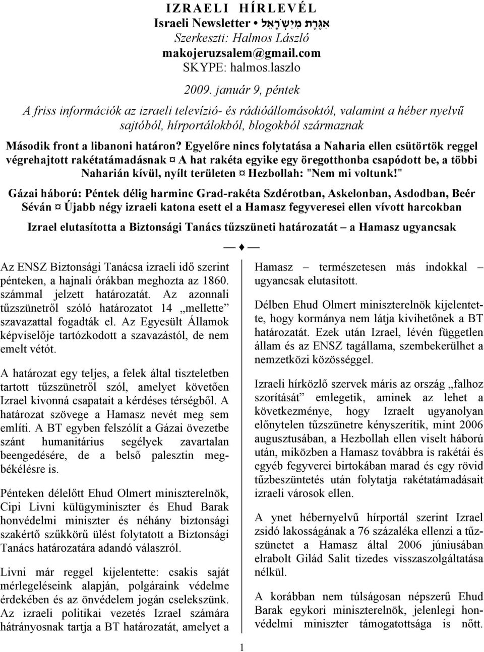 Egyelőre nincs folytatása a Naharia ellen csütörtök reggel végrehajtott rakétatámadásnak A hat rakéta egyike egy öregotthonba csapódott be, a többi Naharián kívül, nyílt területen Hezbollah: "Nem mi