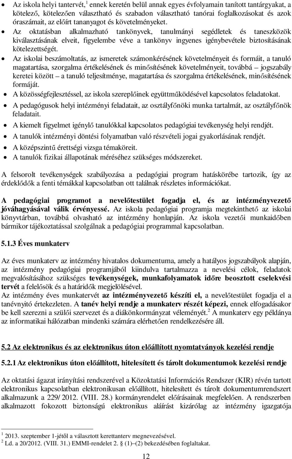 Az oktatásban alkalmazható tankönyvek, tanulmányi segédletek és taneszközök kiválasztásának elveit, figyelembe véve a tankönyv ingyenes igénybevétele biztosításának kötelezettségét.