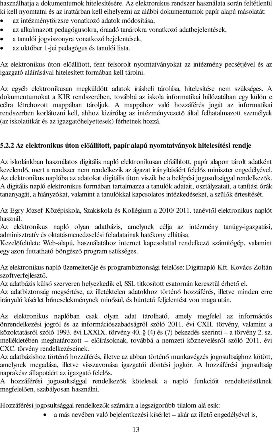 az alkalmazott pedagógusokra, óraadó tanárokra vonatkozó adatbejelentések, a tanulói jogviszonyra vonatkozó bejelentések, az október 1-jei pedagógus és tanulói lista.