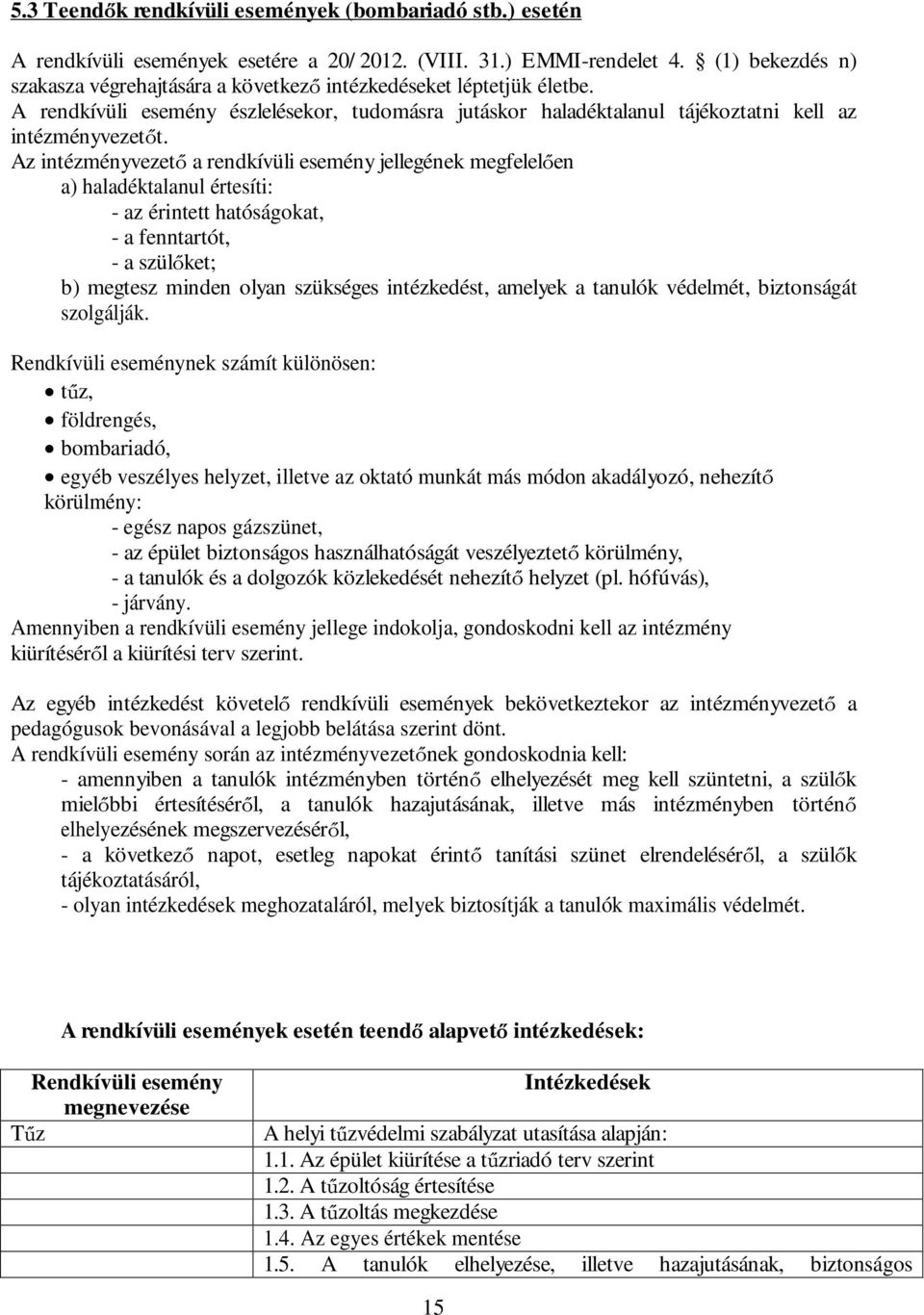 Az intézményvezet a rendkívüli esemény jellegének megfelel en a) haladéktalanul értesíti: - az érintett hatóságokat, - a fenntartót, - a szül ket; b) megtesz minden olyan szükséges intézkedést,