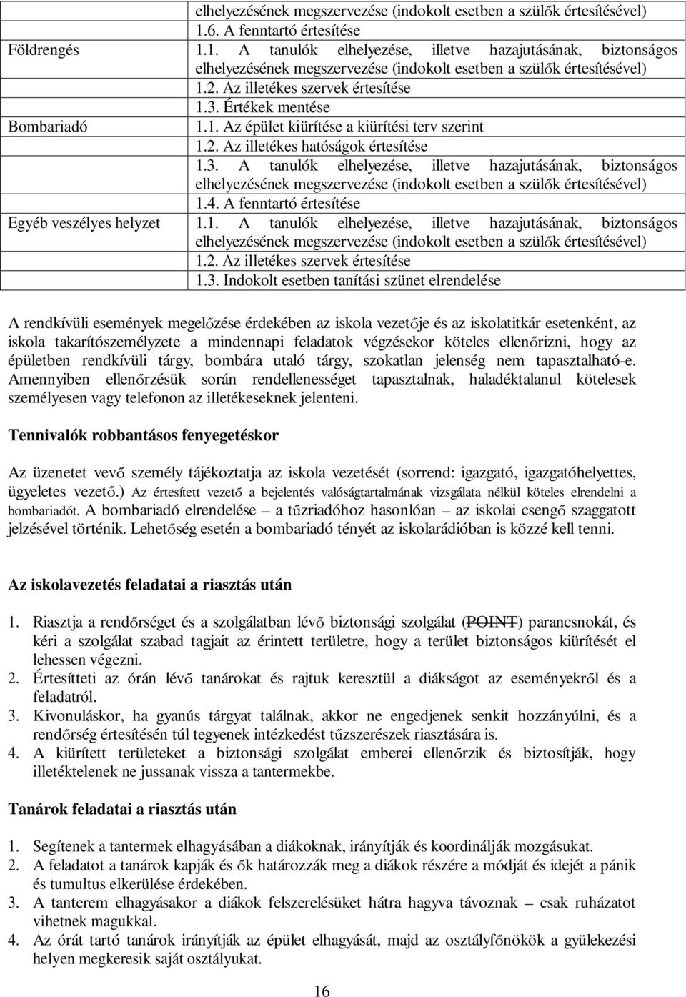 2. Az illetékes hatóságok értesítése 1.3. A tanulók elhelyezése, illetve hazajutásának, biztonságos 4. A fenntartó értesítése Egyéb veszélyes helyzet 1.1. A tanulók elhelyezése, illetve hazajutásának, biztonságos 2.