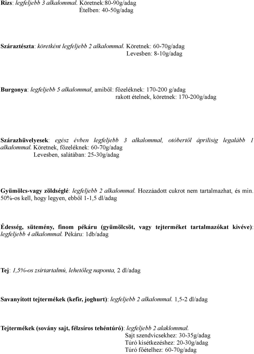 alkalommal, otóbertől áprilisig legalább 1 alkalommal. Köretnek, főzeléknek: 60-70g/adag Levesben, salátában: 25-30g/adag Gyümölcs-vagy zöldséglé: legfeljebb 2 alkalommal.