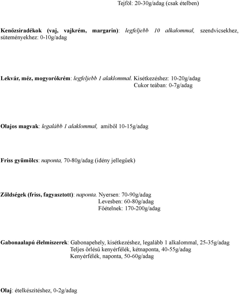 Kisétkezéshez: 10-20g/adag Cukor teában: 0-7g/adag Olajos magvak: legalább 1 alaklommal, amiből 10-15g/adag Friss gyümölcs: naponta, 70-80g/adag (idény jellegűek)