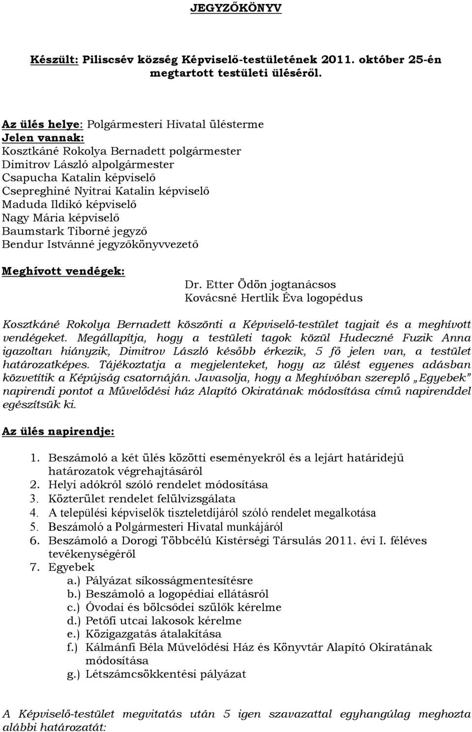 Maduda Ildikó képviselő Nagy Mária képviselő Baumstark Tiborné jegyző Bendur Istvánné jegyzőkönyvvezető Meghívott vendégek: Dr.