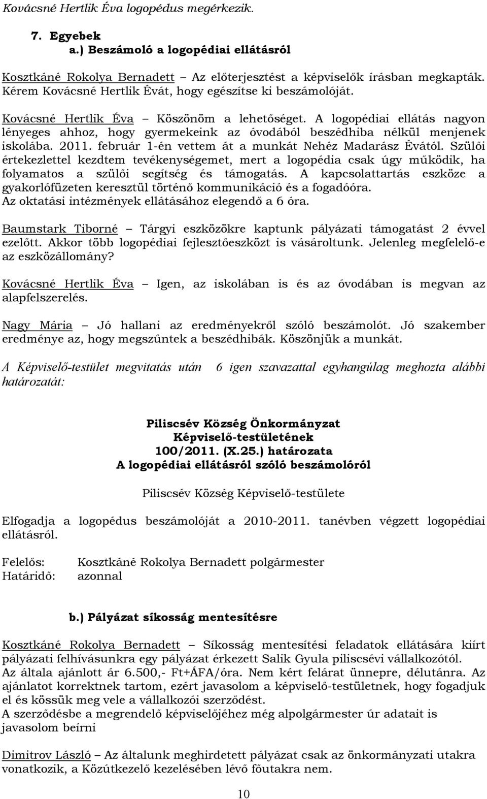 A logopédiai ellátás nagyon lényeges ahhoz, hogy gyermekeink az óvodából beszédhiba nélkül menjenek iskolába. 2011. február 1-én vettem át a munkát Nehéz Madarász Évától.