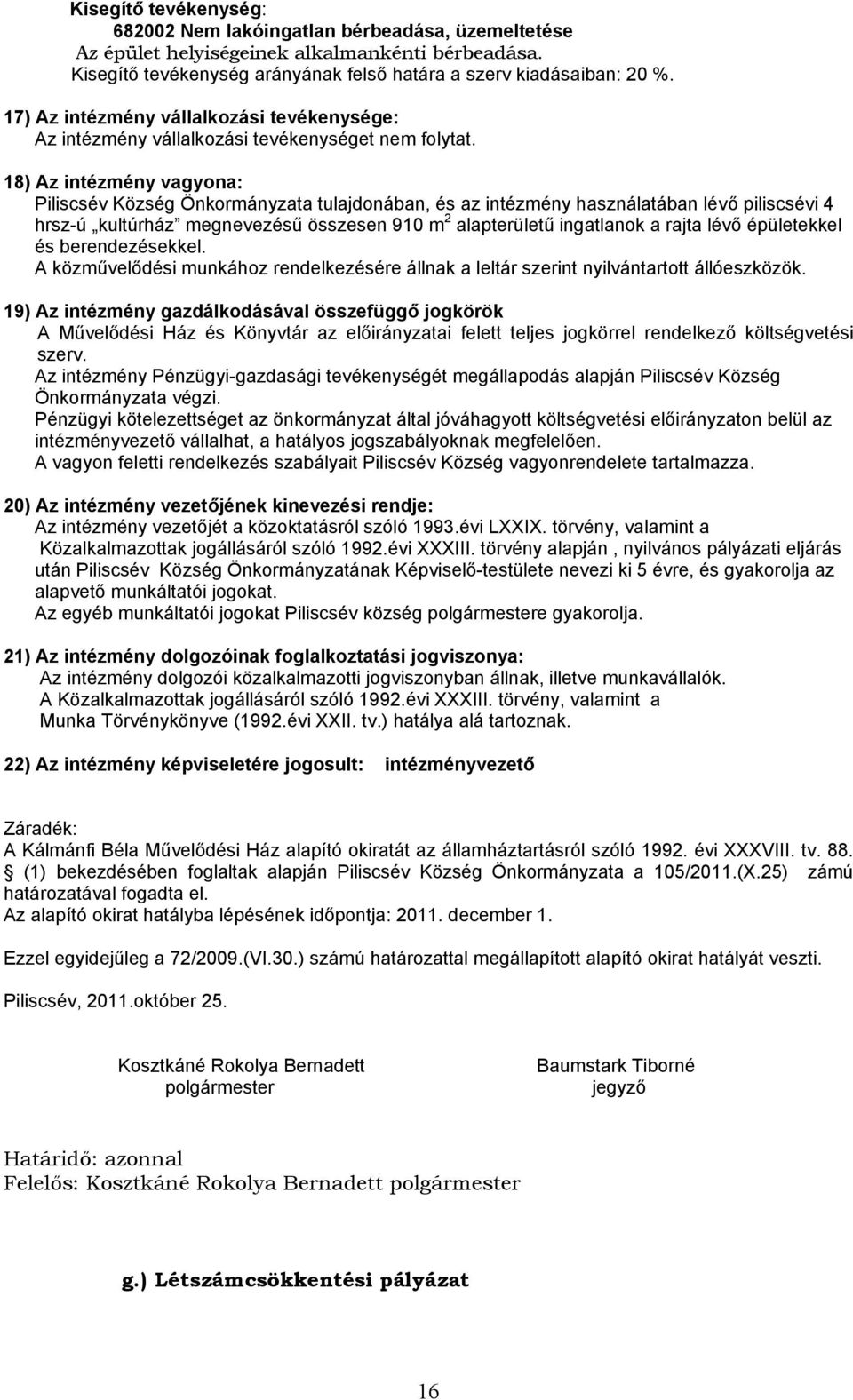 18) Az intézmény vagyona: a tulajdonában, és az intézmény használatában lévő piliscsévi 4 hrsz-ú kultúrház megnevezésű összesen 910 m 2 alapterületű ingatlanok a rajta lévő épületekkel és