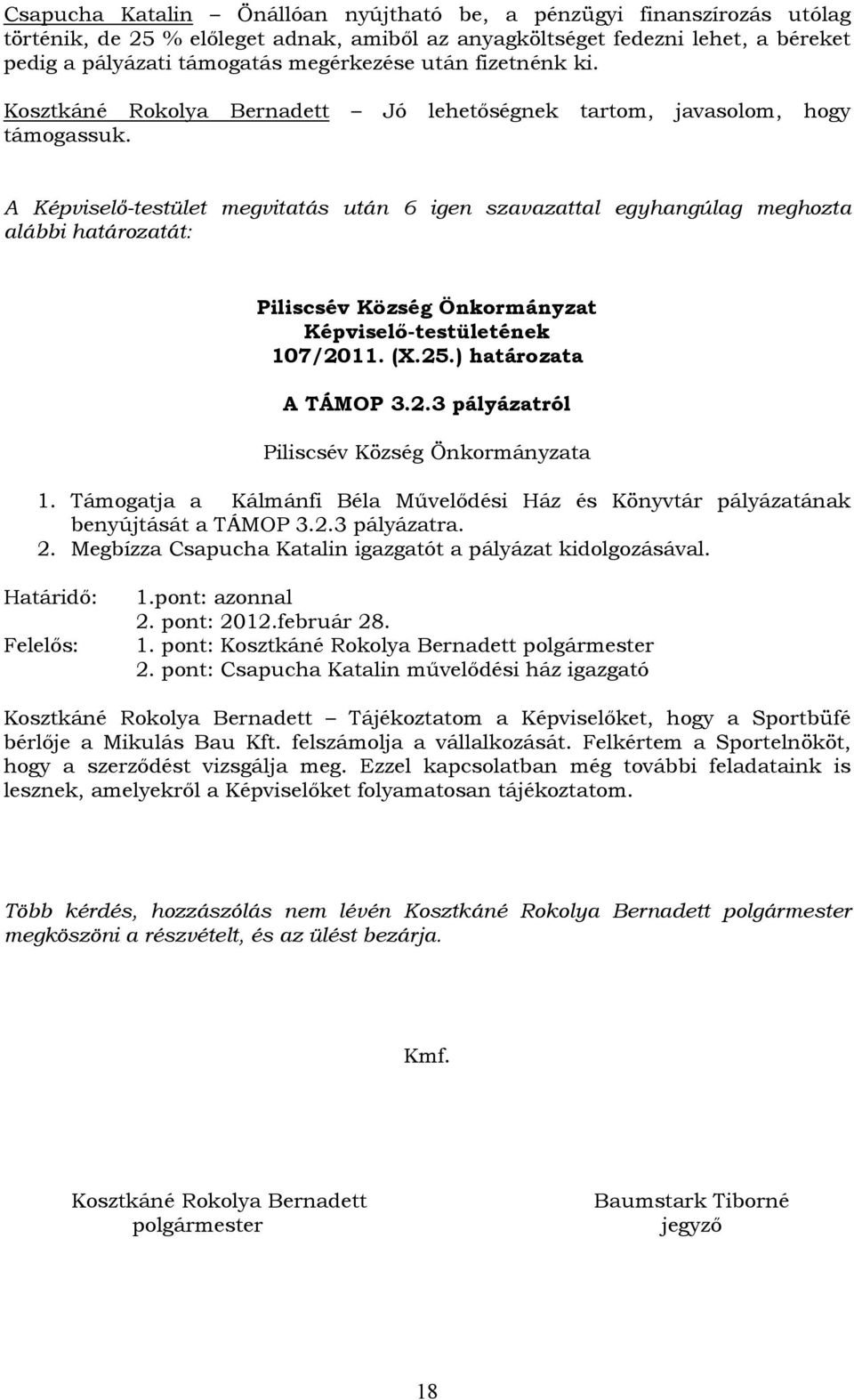 ) határozata A TÁMOP 3.2.3 pályázatról a 1. Támogatja a Kálmánfi Béla Művelődési Ház és Könyvtár pályázatának benyújtását a TÁMOP 3.2.3 pályázatra. 2.